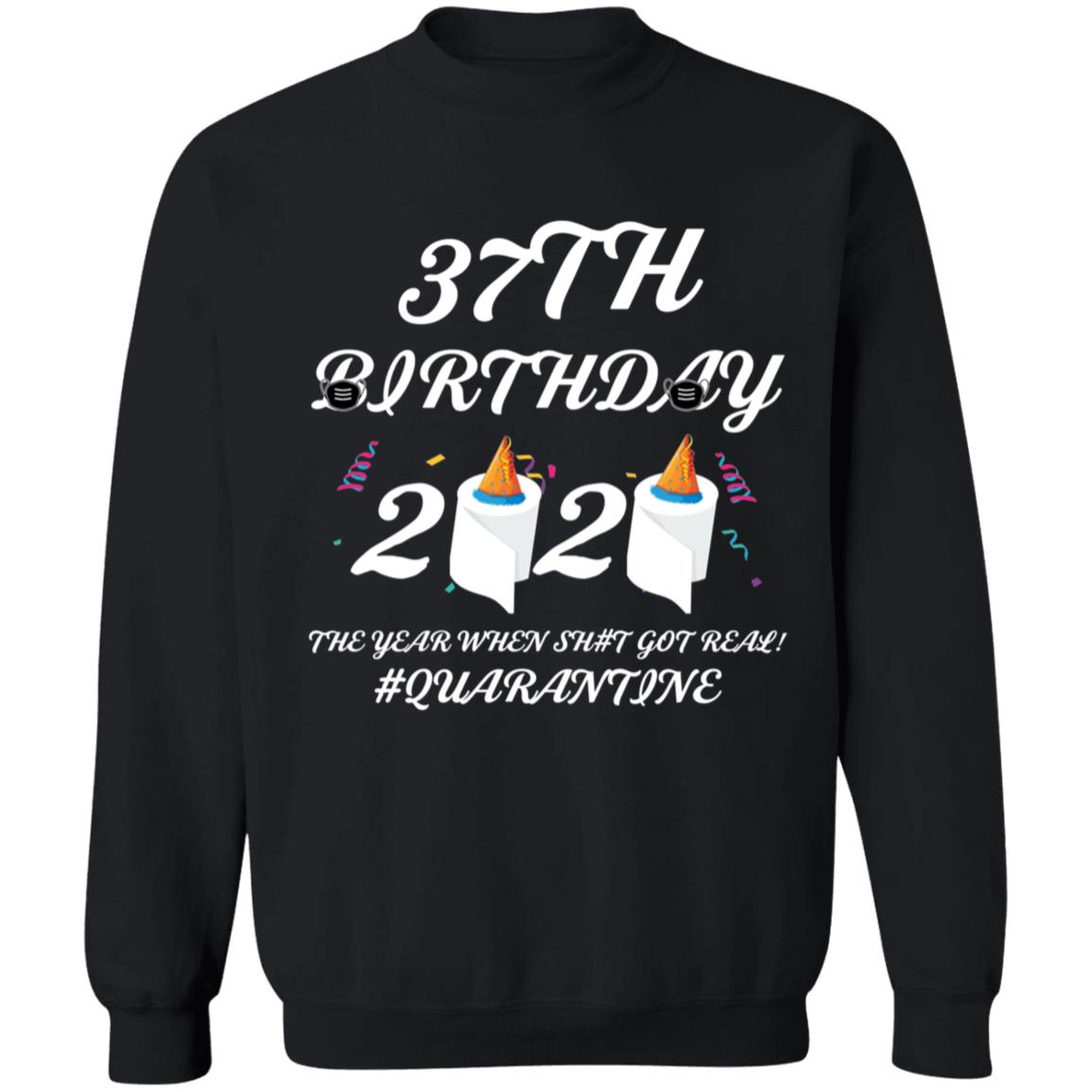 37 th Birthday The Year When Shit Got Real Quarantine-23 G180 Crewneck Pullover Sweatshirt  8 oz.