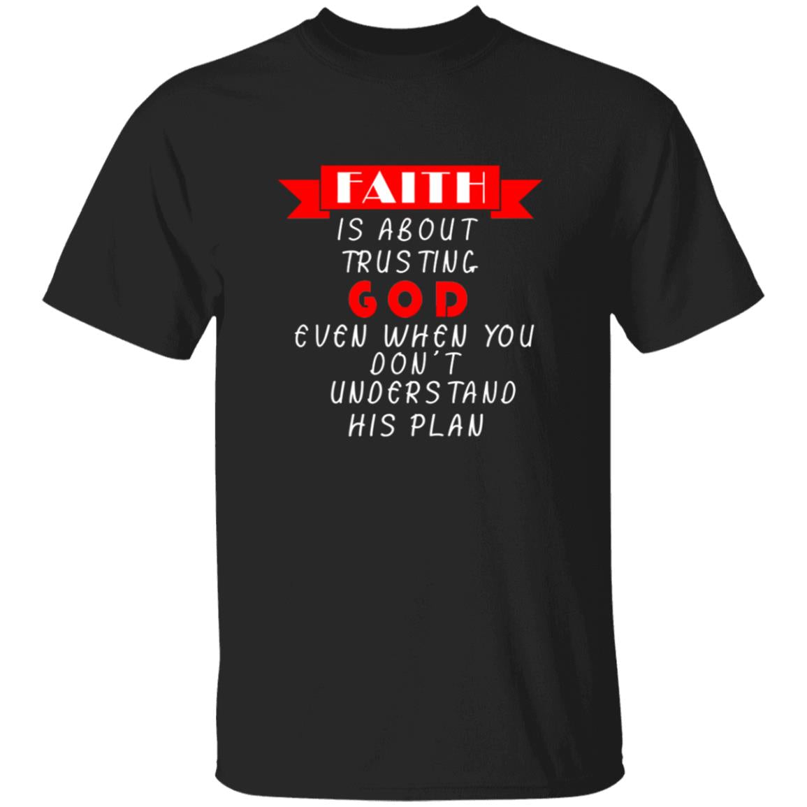 Faith is about trusting god even when you don't understand his plan G500 5.3 oz. T-Shirt