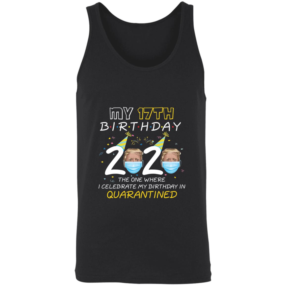 My 17th Birthday 2020 Trump The one Where I Celebrate My Birthday in Quarantine-01 3480 Unisex Tank