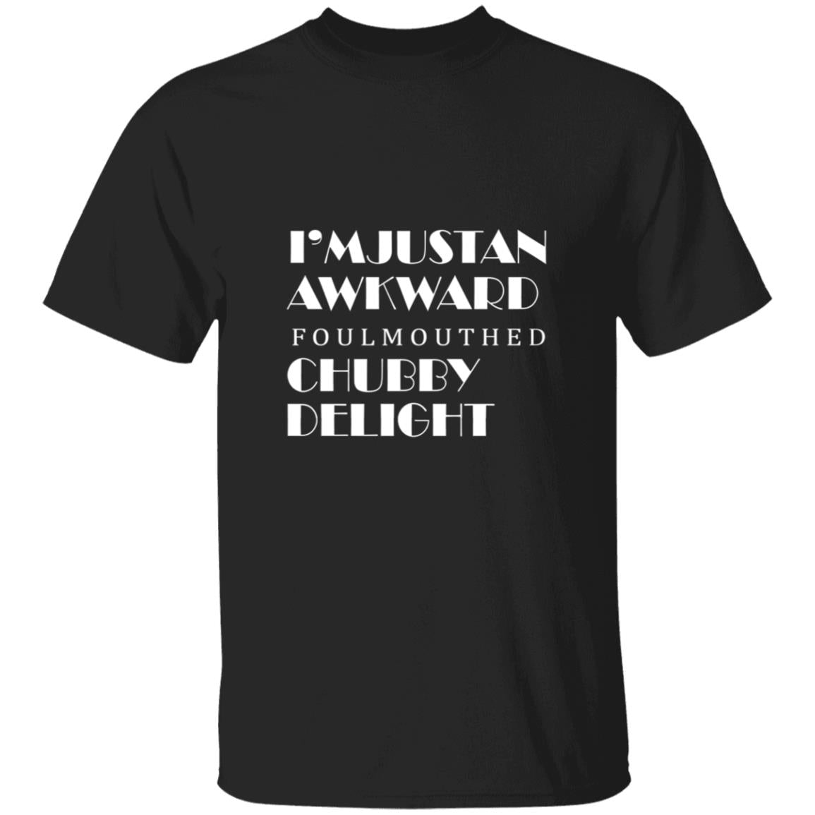 I'm just an awkward foulmouthed chubby delight G500 5.3 oz. T-Shirt