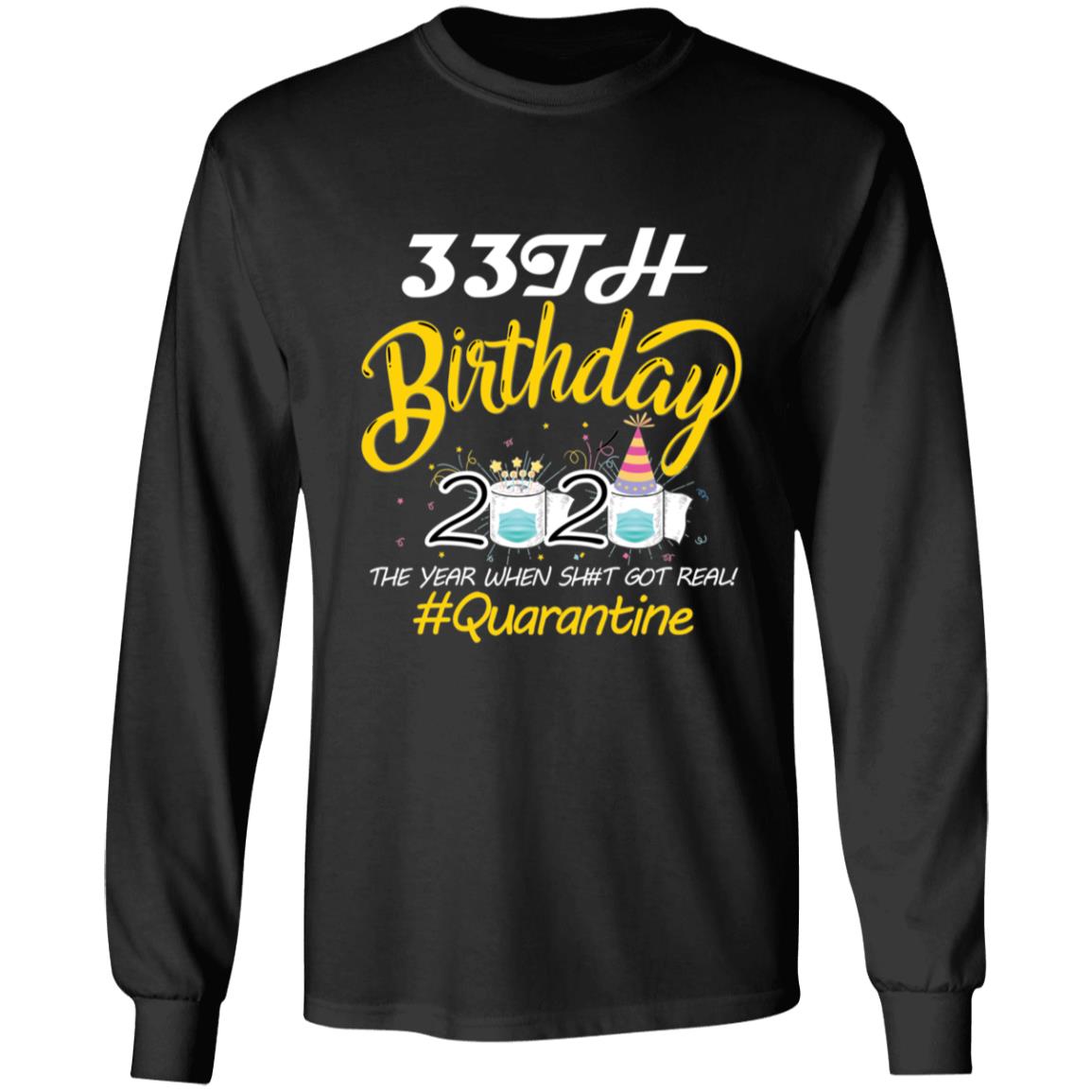33th Birthday 2020 The Year When Shit Got Real Quarantine-16 G240 LS Ultra Cotton T-Shirt