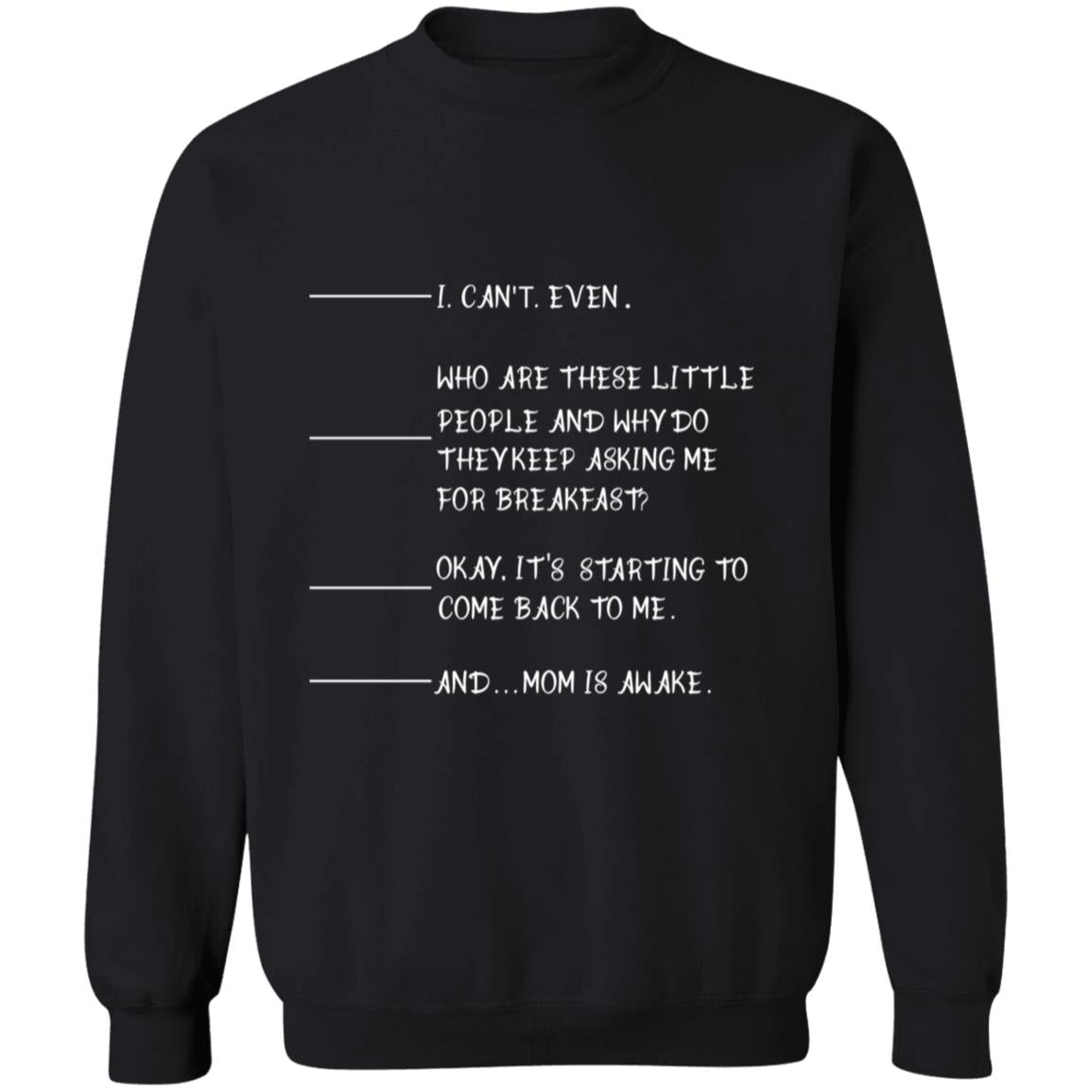 I can't even who are these little people and why do the keep asking me for breakfast G180 Crewneck Pullover Sweatshirt  8 oz.