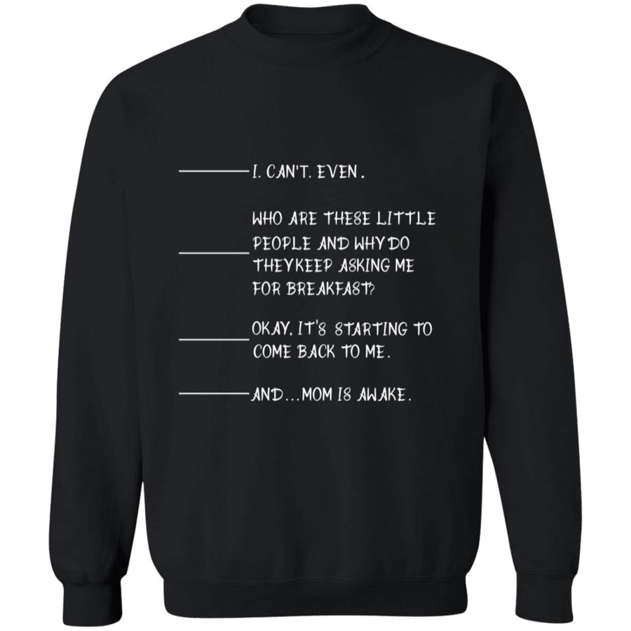 I can't even who are these little people and why do the keep asking me for breakfast G180 Crewneck Pullover Sweatshirt  8 oz.