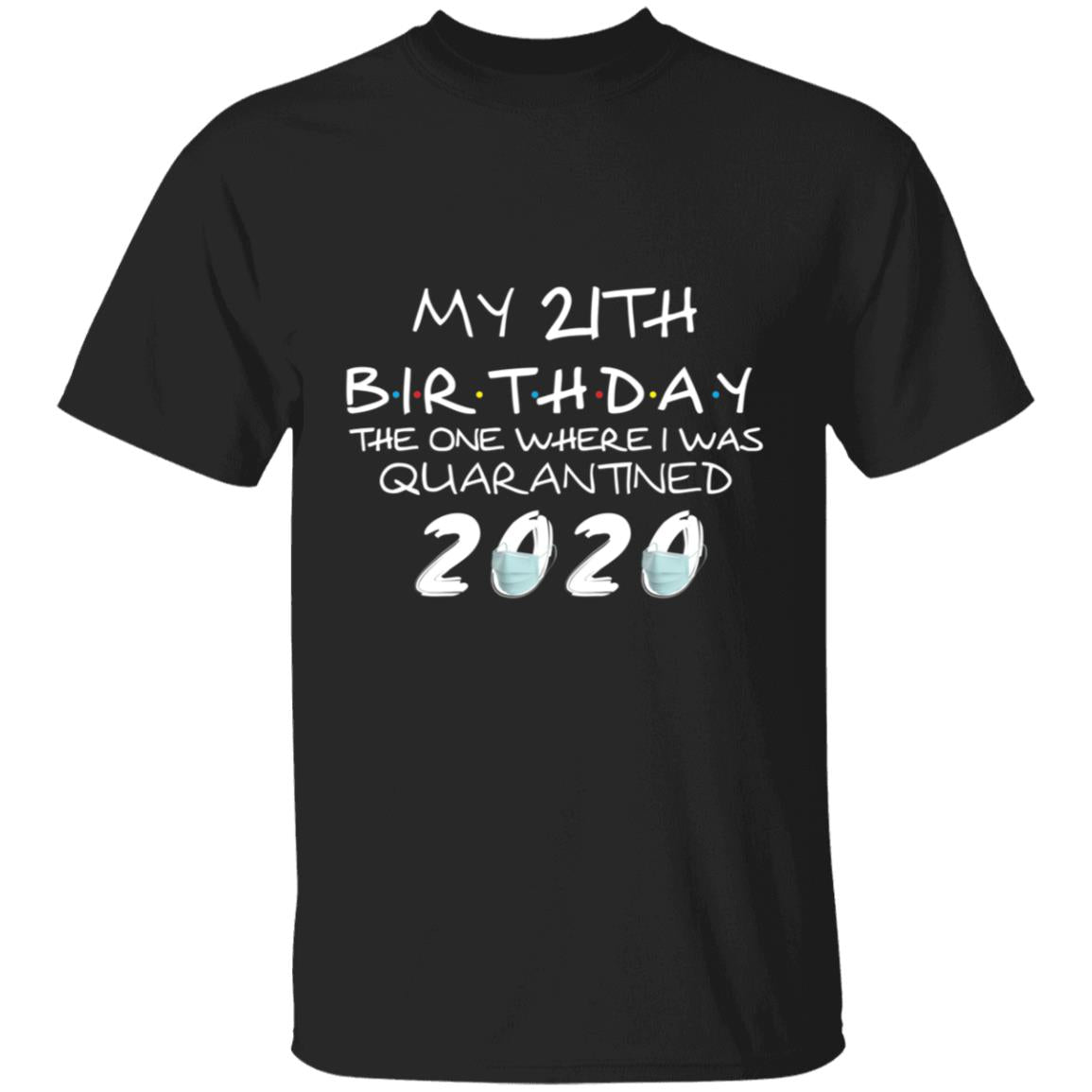 My 21th Birthday The One Where I Was Quarantined 2020-04 G500 5.3 oz. T-Shirt