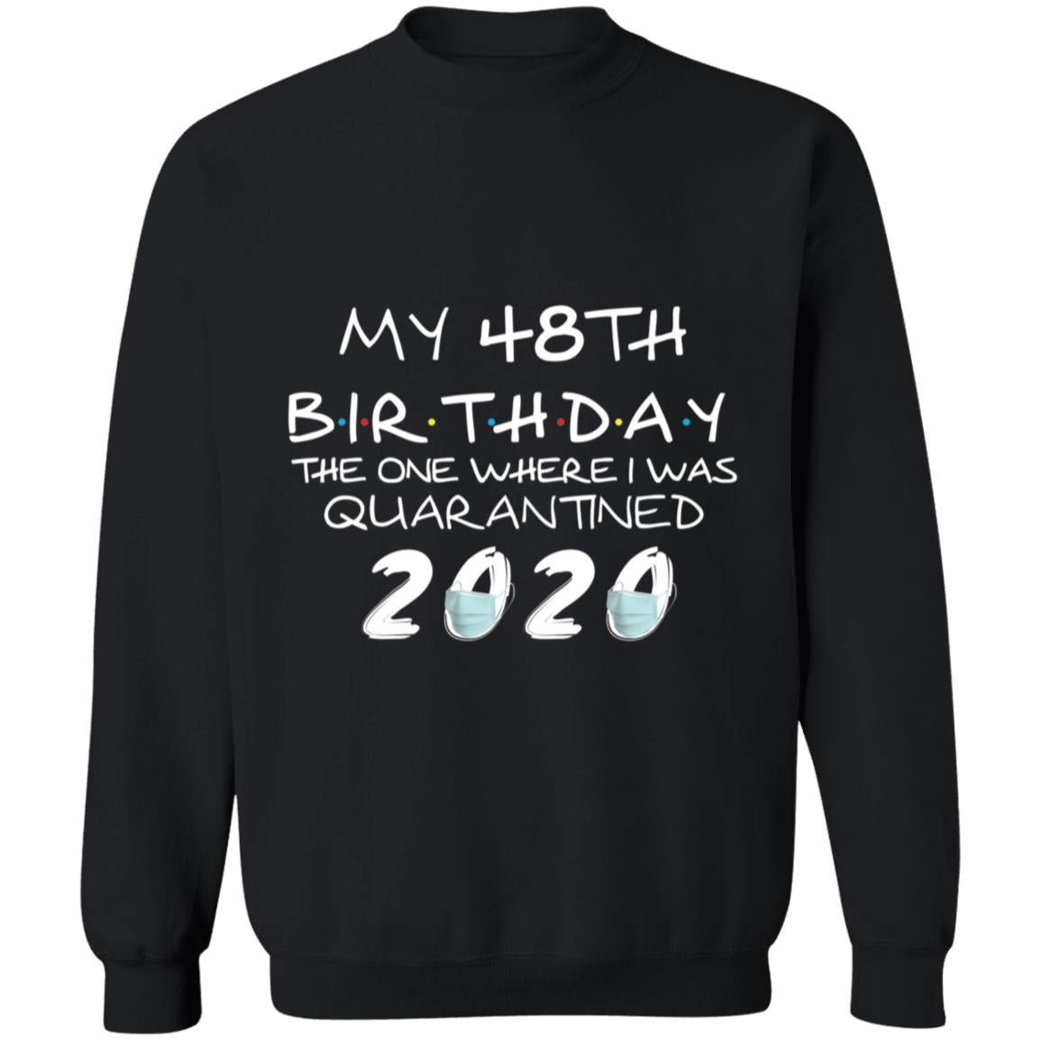 My 48th Birthday The One Where I Was Quarantined 2020-31 G180 Crewneck Pullover Sweatshirt  8 oz.