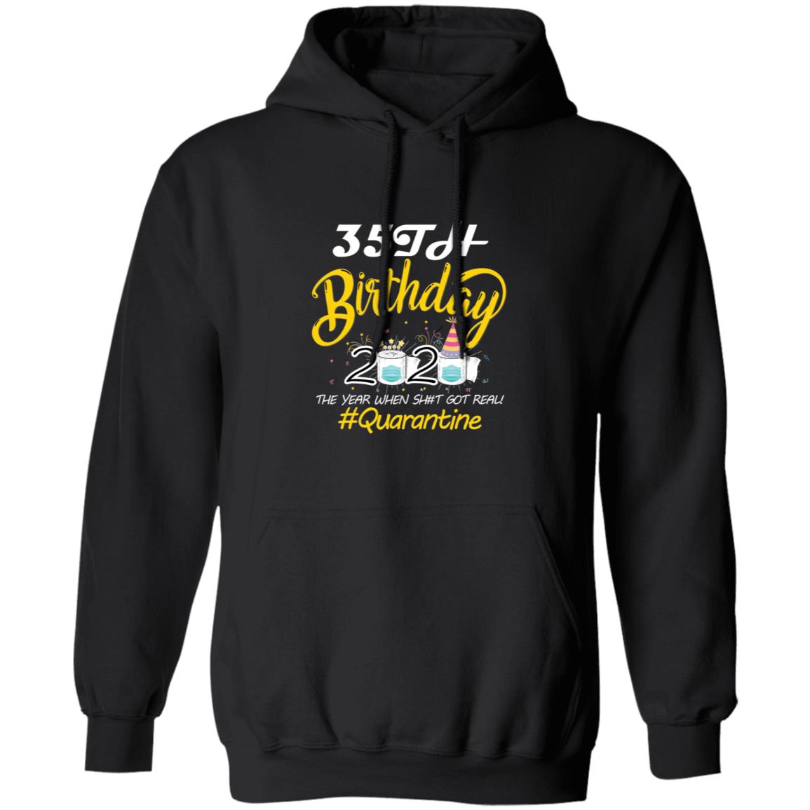 35th Birthday 2020 The Year When Shit Got Real Quarantine-18 G185 Pullover Hoodie 8 oz.