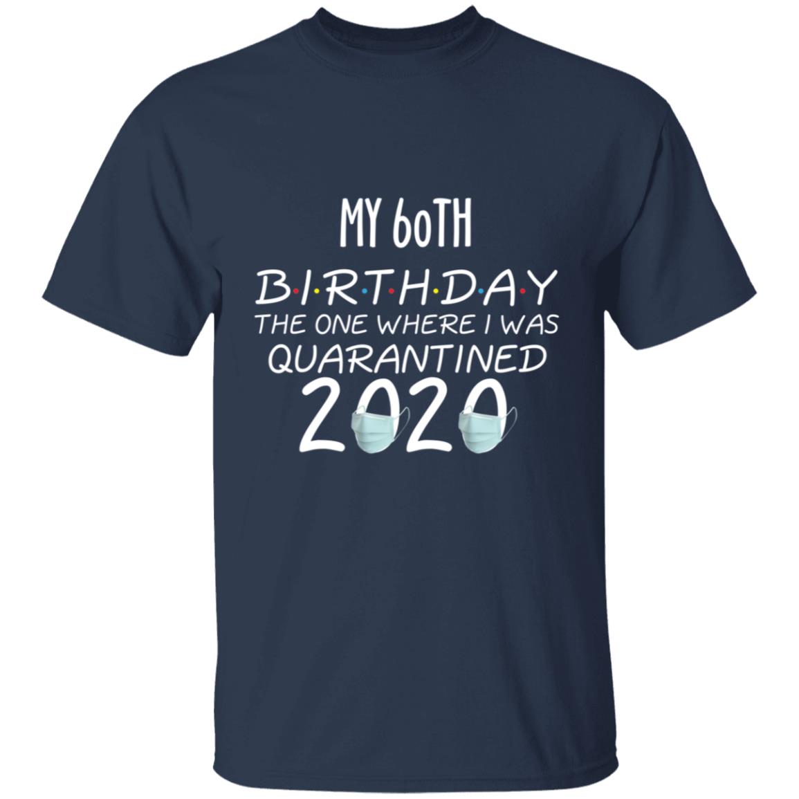 my 60th birthday the one where one where i was quarantine 2020-42 G500 5.3 oz. T-Shirt