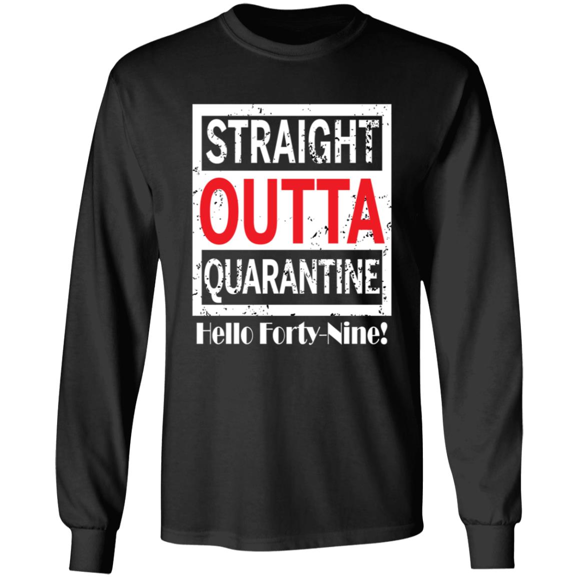 Straight outta quarantine hello Forty-Nine-31 G240 LS Ultra Cotton T-Shirt
