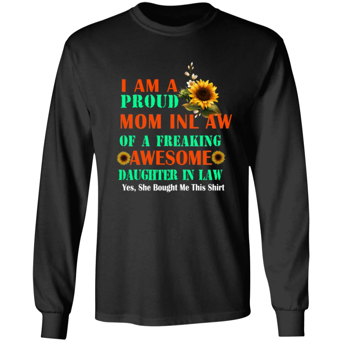 I am a proud mom in law of a freaking awesome daughter in law G240 LS Ultra Cotton T-Shirt