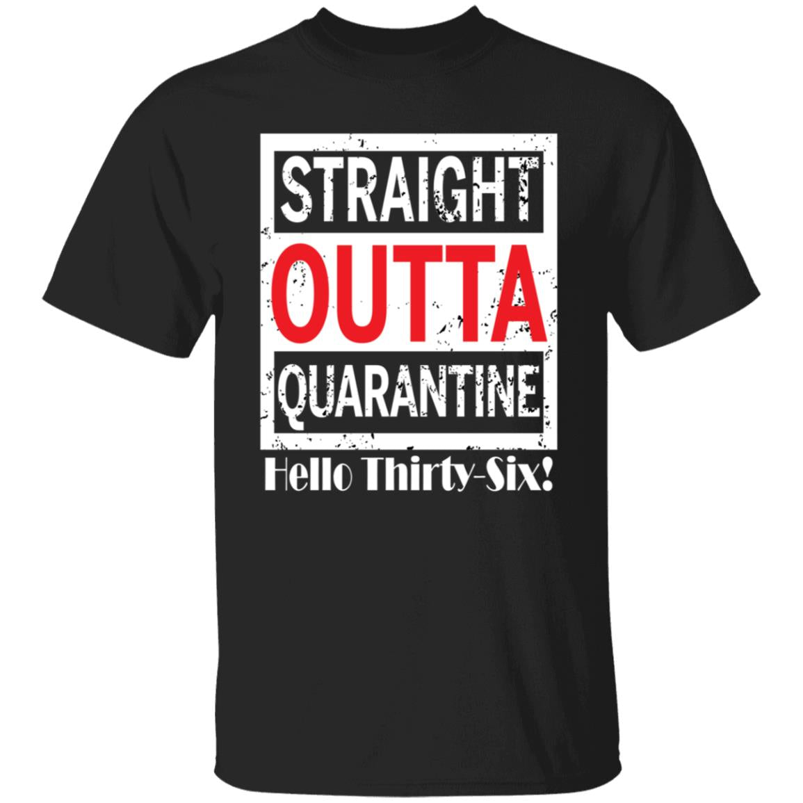 Straight outta quarantine hello Thirty-Six-19 G500 5.3 oz. T-Shirt