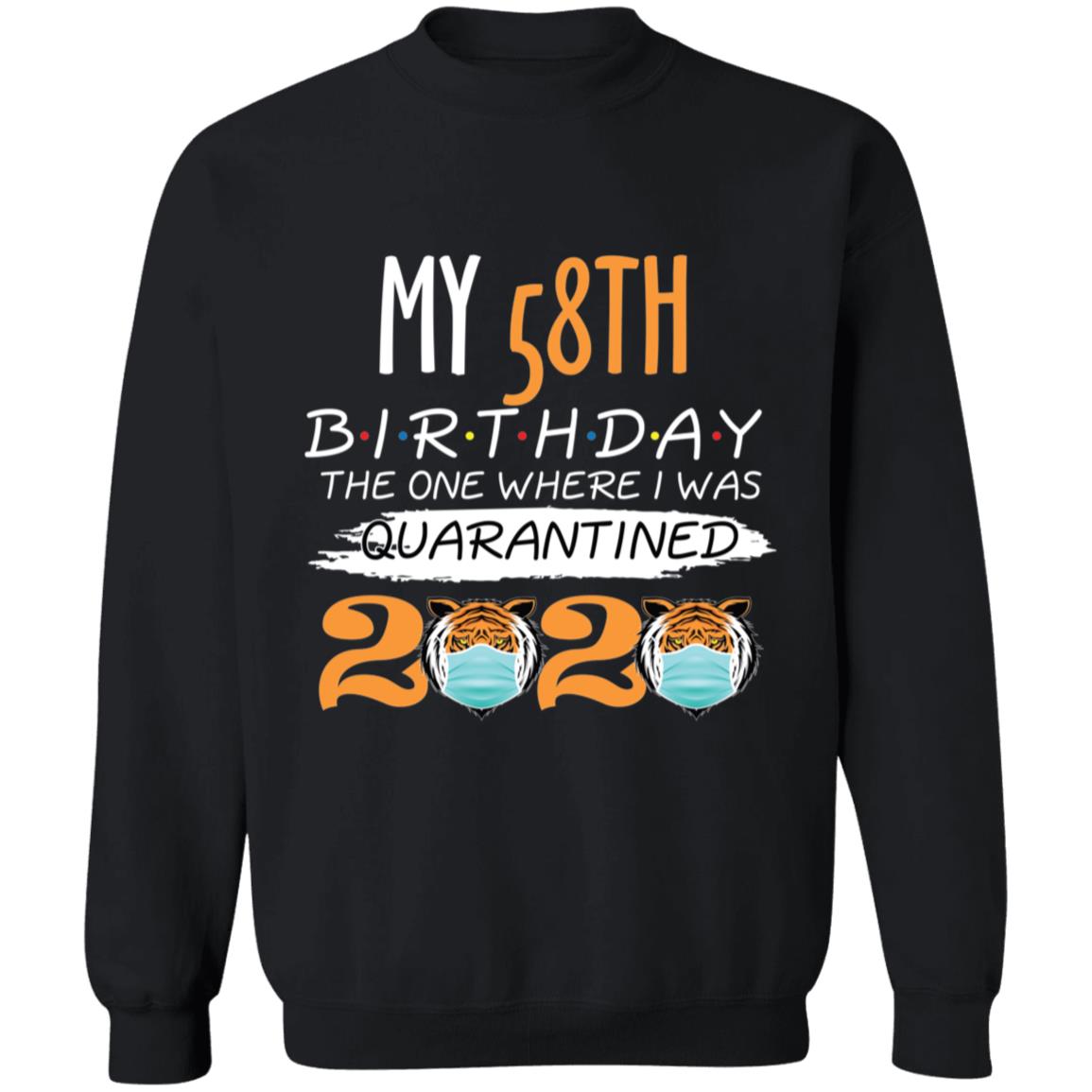 My 58th Birthday The One Where I was Quarantined Tiger King Birthday-42 G180 Crewneck Pullover Sweatshirt  8 oz.
