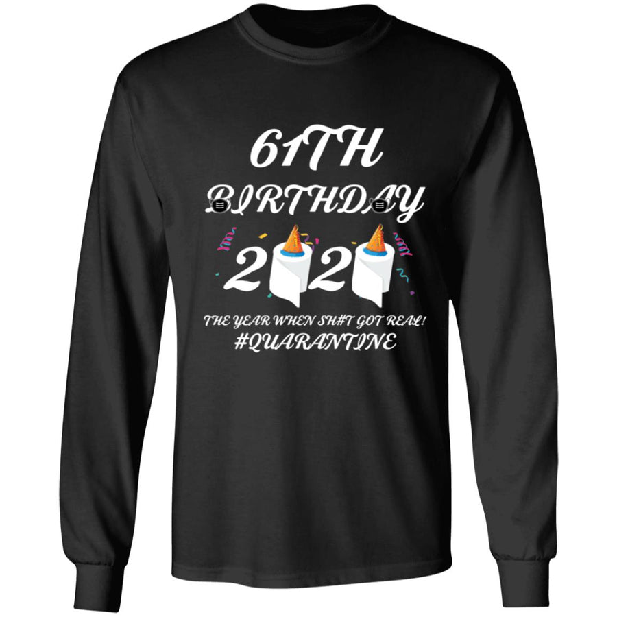 61 th Birthday The Year When Shit Got Real Quarantine-47 G240 LS Ultra Cotton T-Shirt