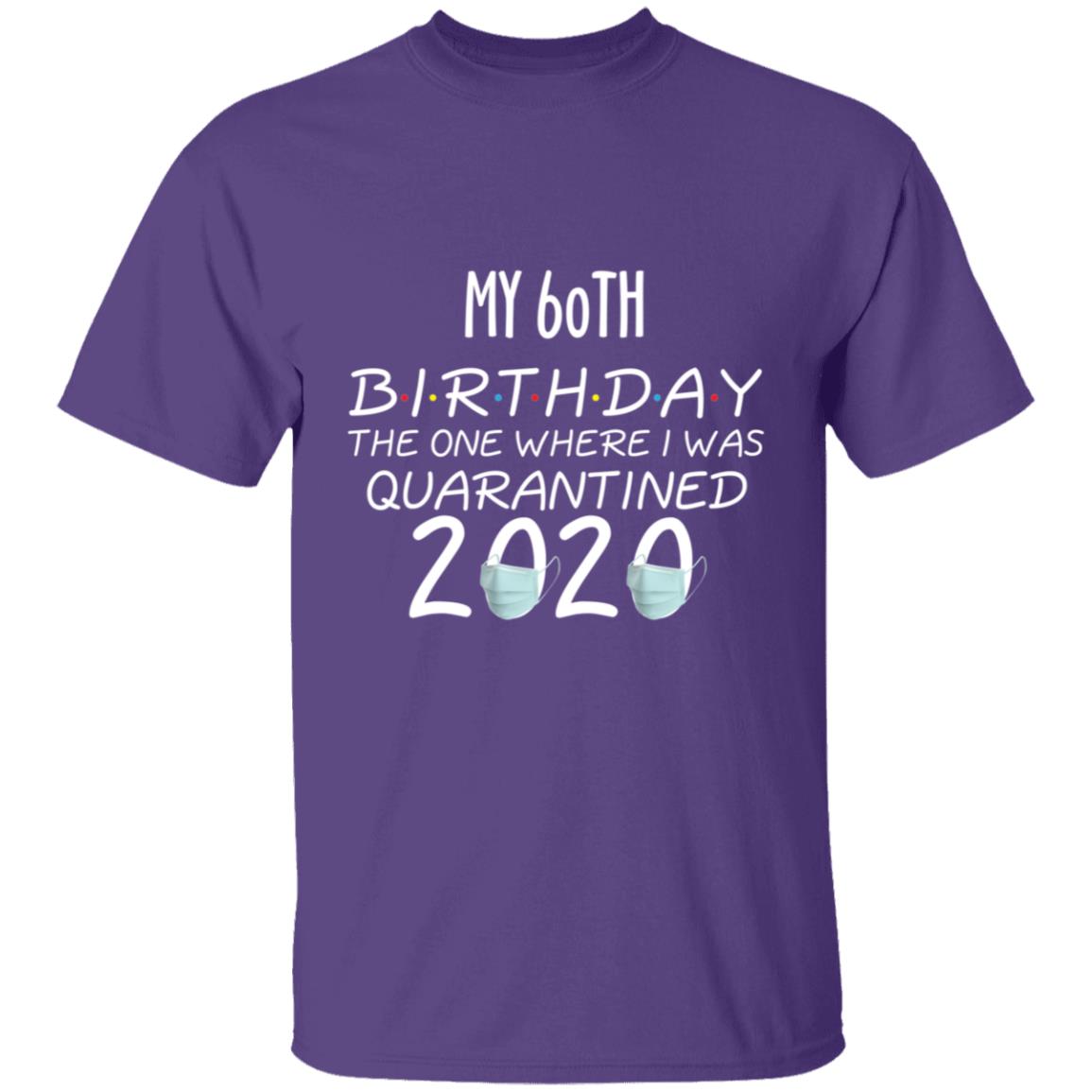 my 60th birthday the one where one where i was quarantine 2020-42 G500 5.3 oz. T-Shirt
