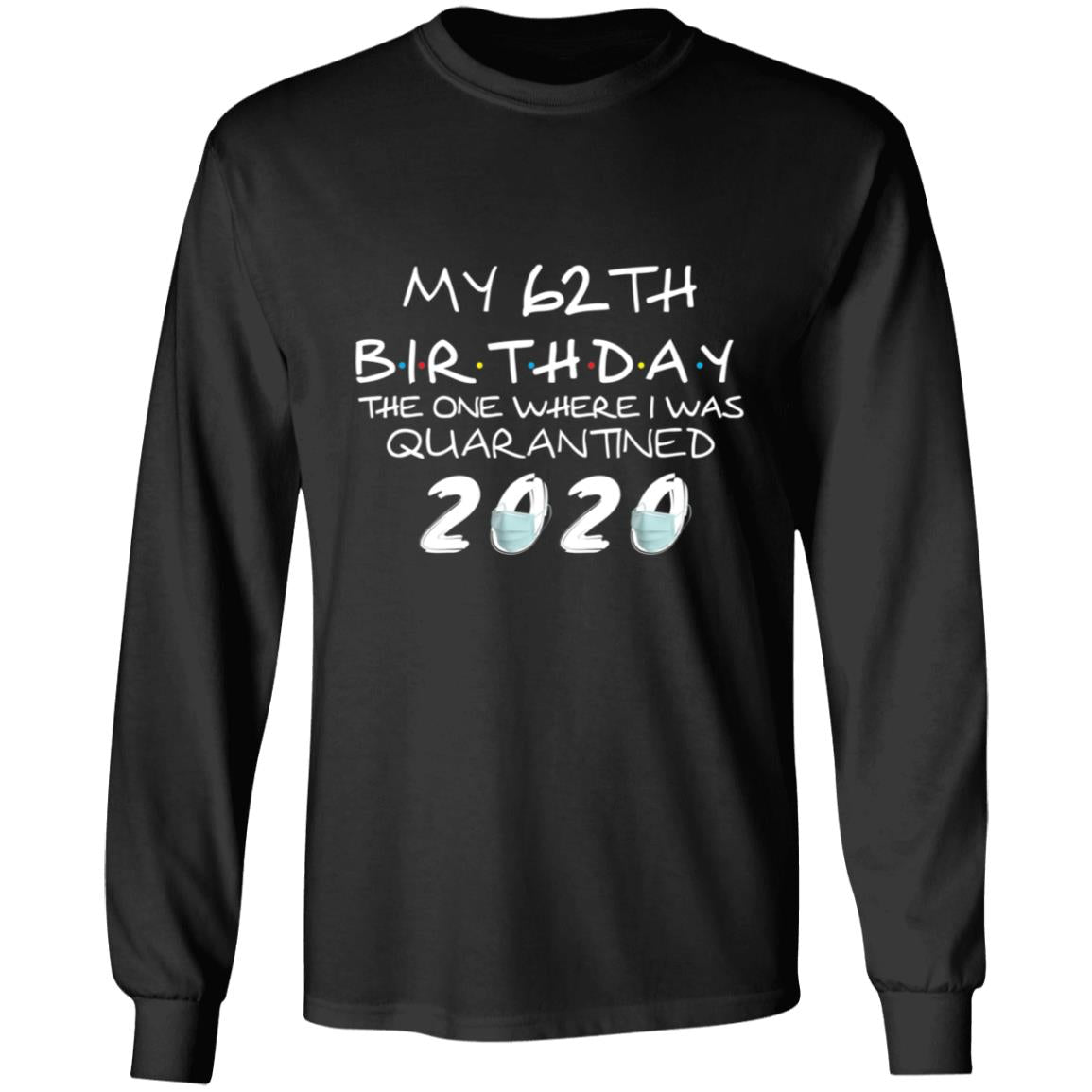 My 62th Birthday The One Where I Was Quarantined 2020-45 G240 LS Ultra Cotton T-Shirt