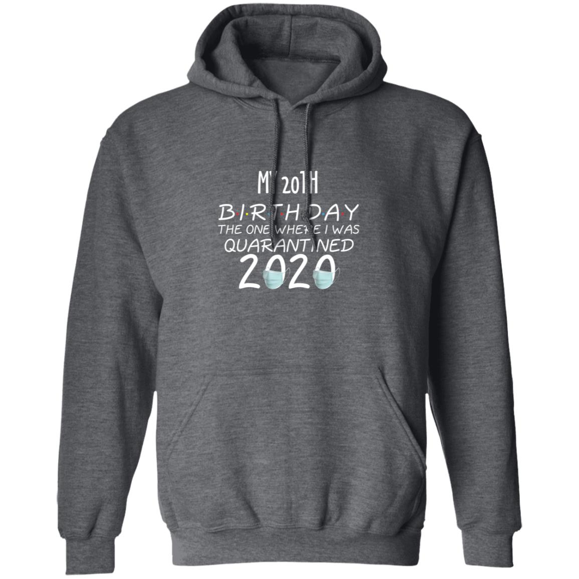 my 20th birthday the one where one where i was quarantine 2020-03 G185 Pullover Hoodie 8 oz.