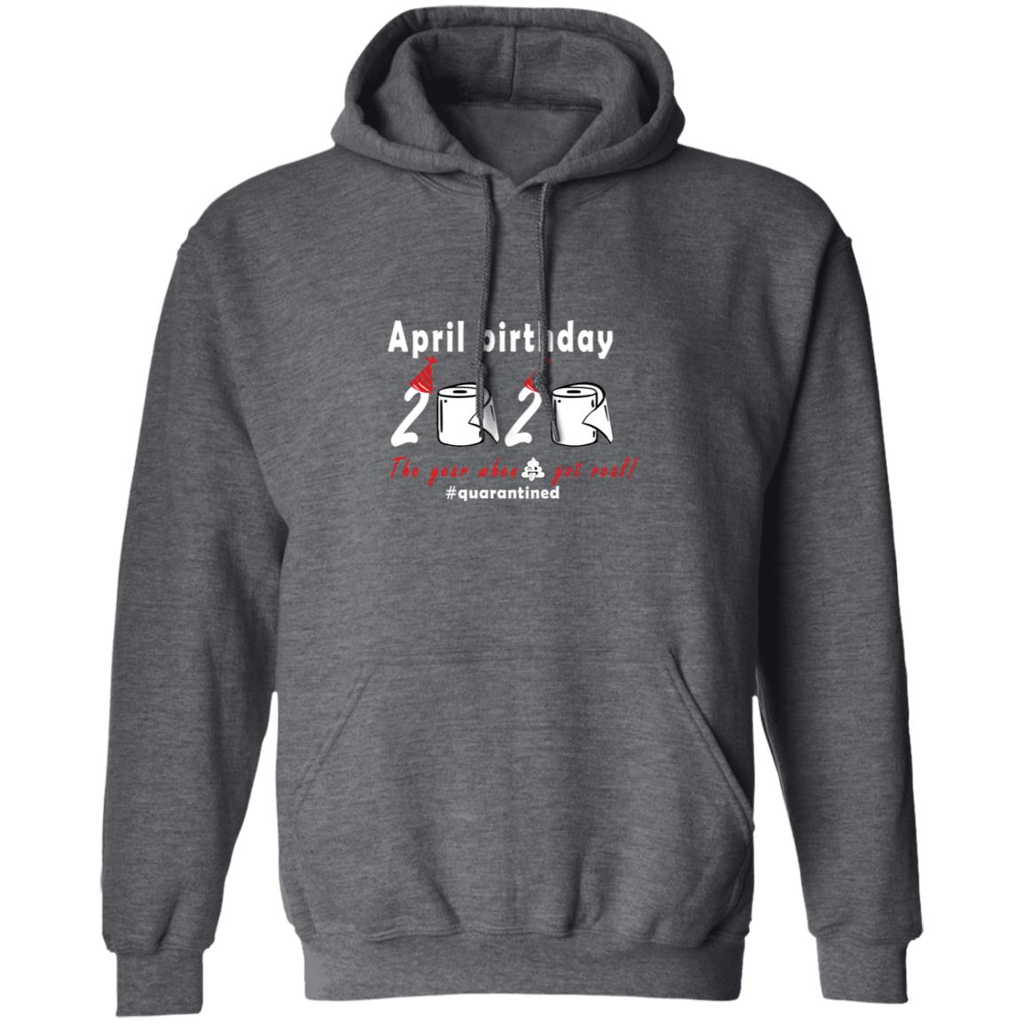 April Birthday 2020 The Year When Shit Got Real G185 Pullover Hoodie 8 oz.