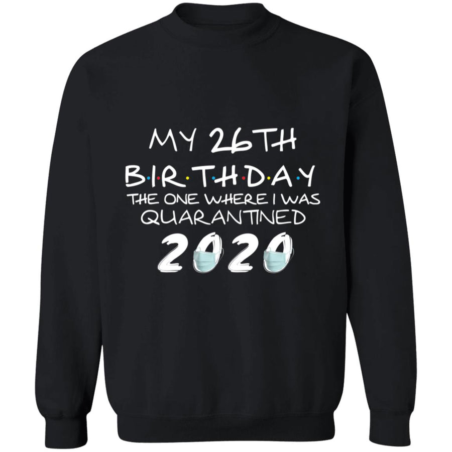 My 26th Birthday The One Where I Was Quarantined 2020-09 G180 Crewneck Pullover Sweatshirt  8 oz.