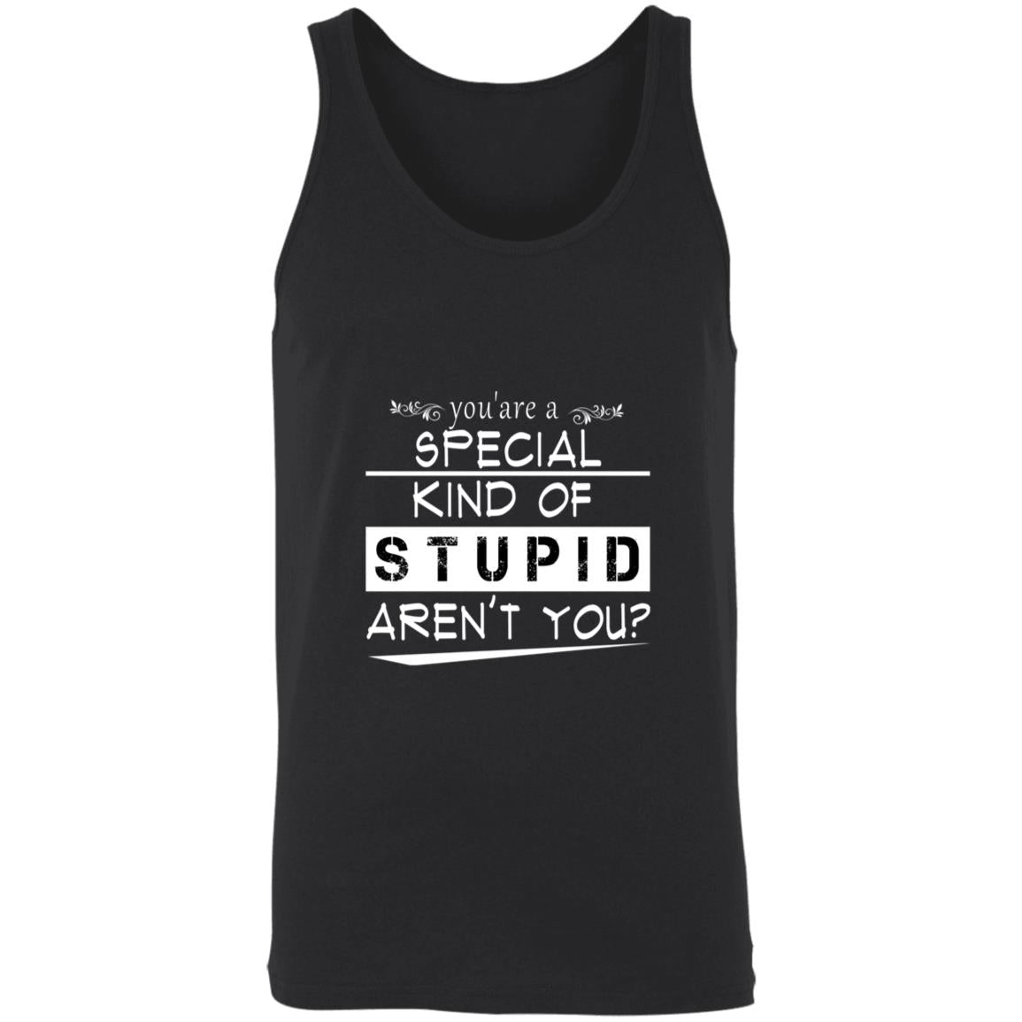 You're a special kind of stupid aren't you 3480 Unisex Tank