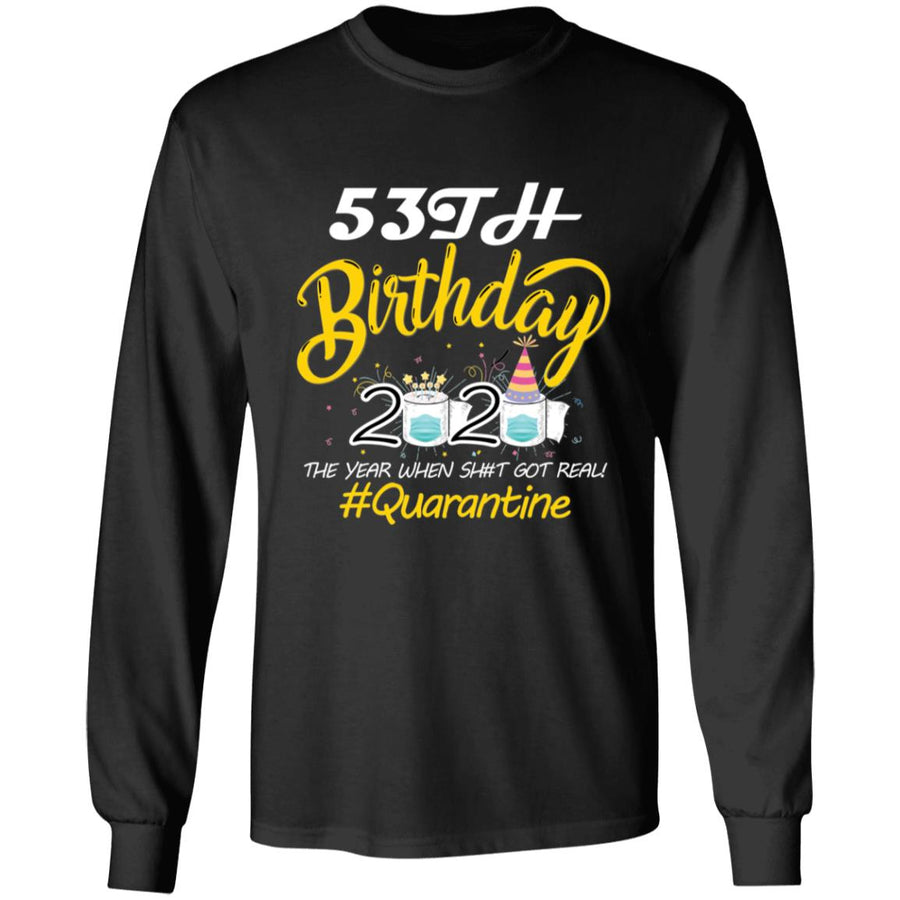 53th Birthday 2020 The Year When Shit Got Real Quarantine-36 G240 LS Ultra Cotton T-Shirt
