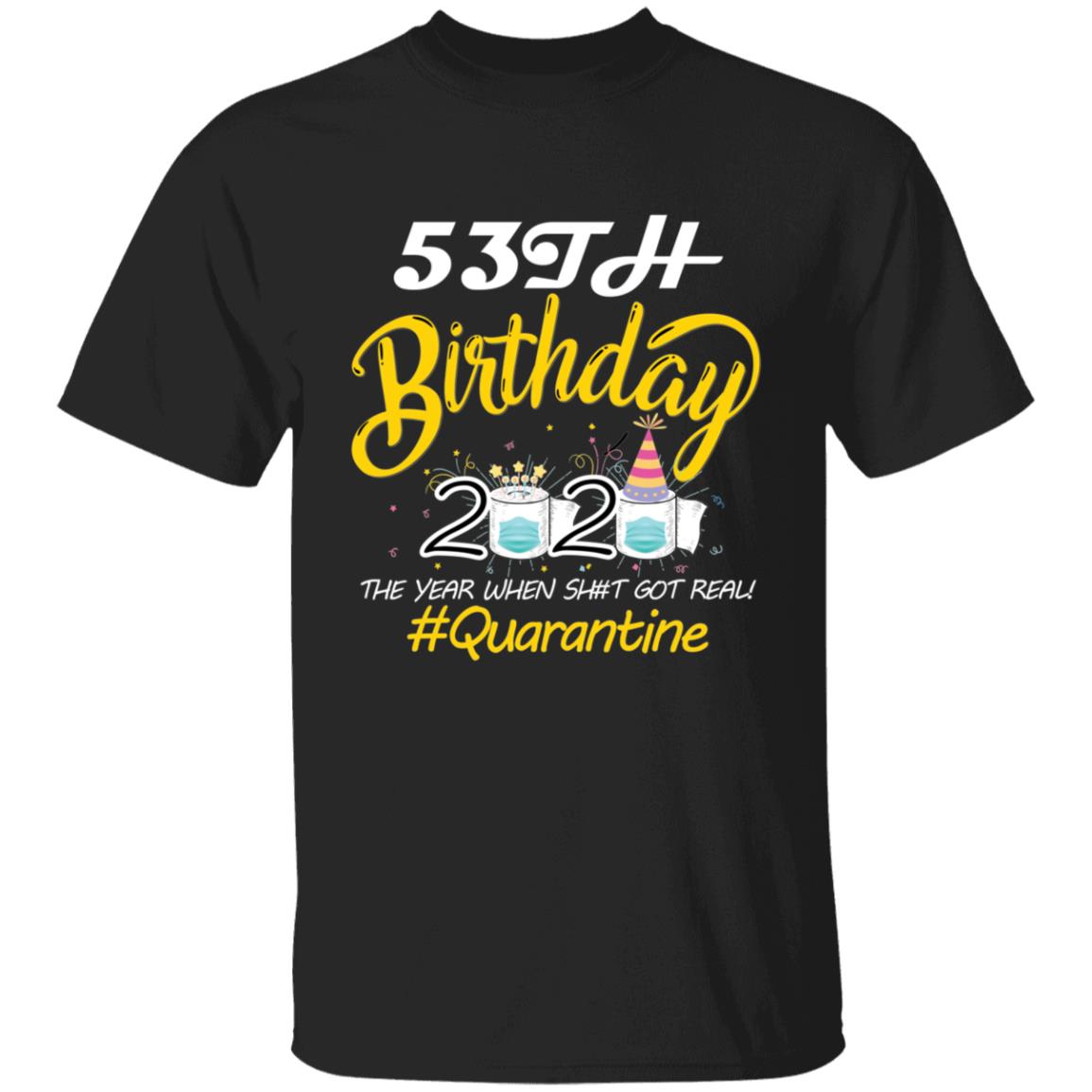 53th Birthday 2020 The Year When Shit Got Real Quarantine-36 G500 5.3 oz. T-Shirt