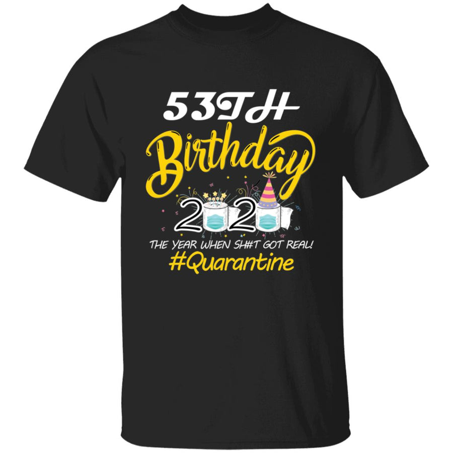 53th Birthday 2020 The Year When Shit Got Real Quarantine-36 G500 5.3 oz. T-Shirt