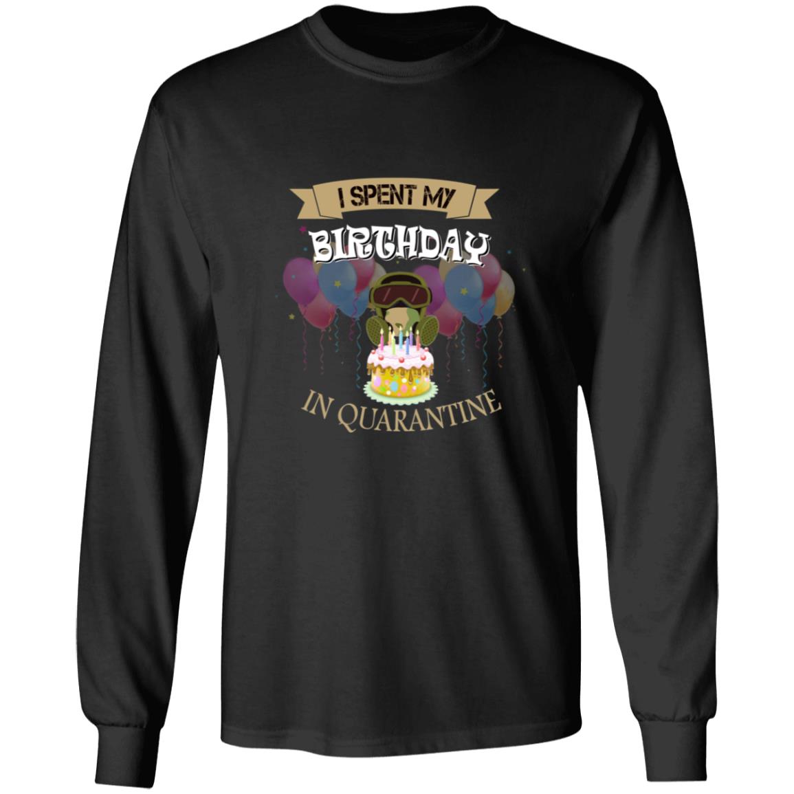 I spent my birthday in quarantine G240 LS Ultra Cotton T-Shirt