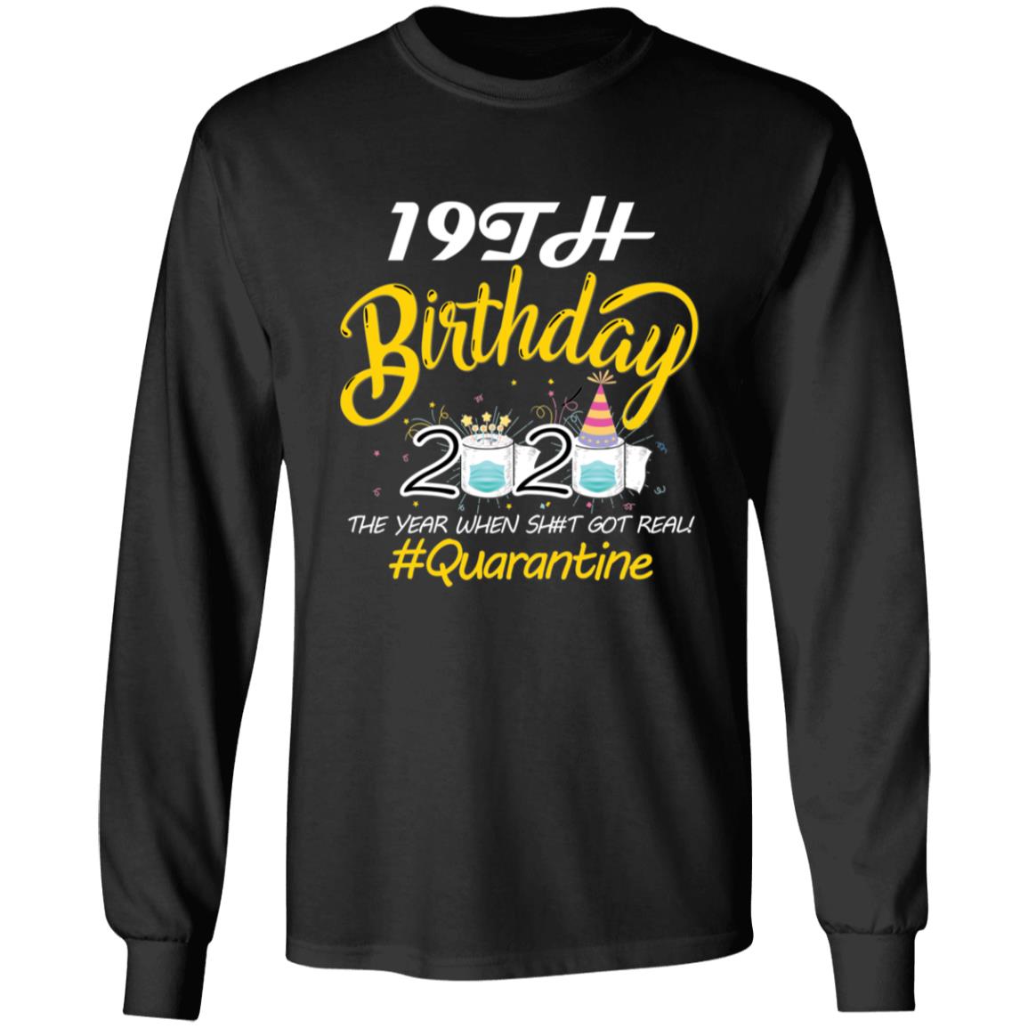 19th Birthday 2020 The Year When Shit Got Real Quarantine-02 G240 LS Ultra Cotton T-Shirt