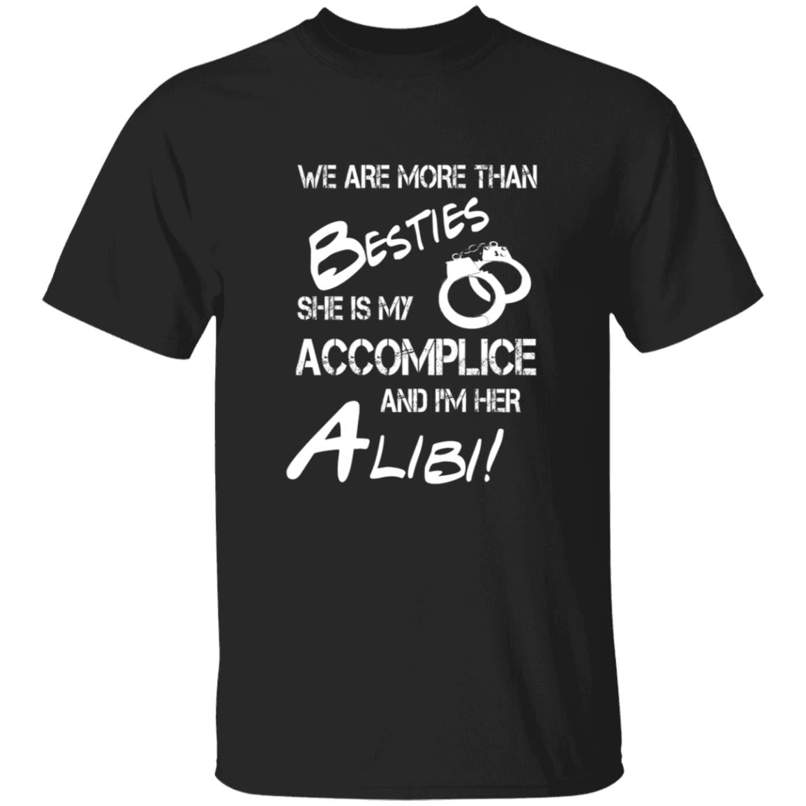 We are more than besties she is my accomplice and i'm her alibi G500 5.3 oz. T-Shirt