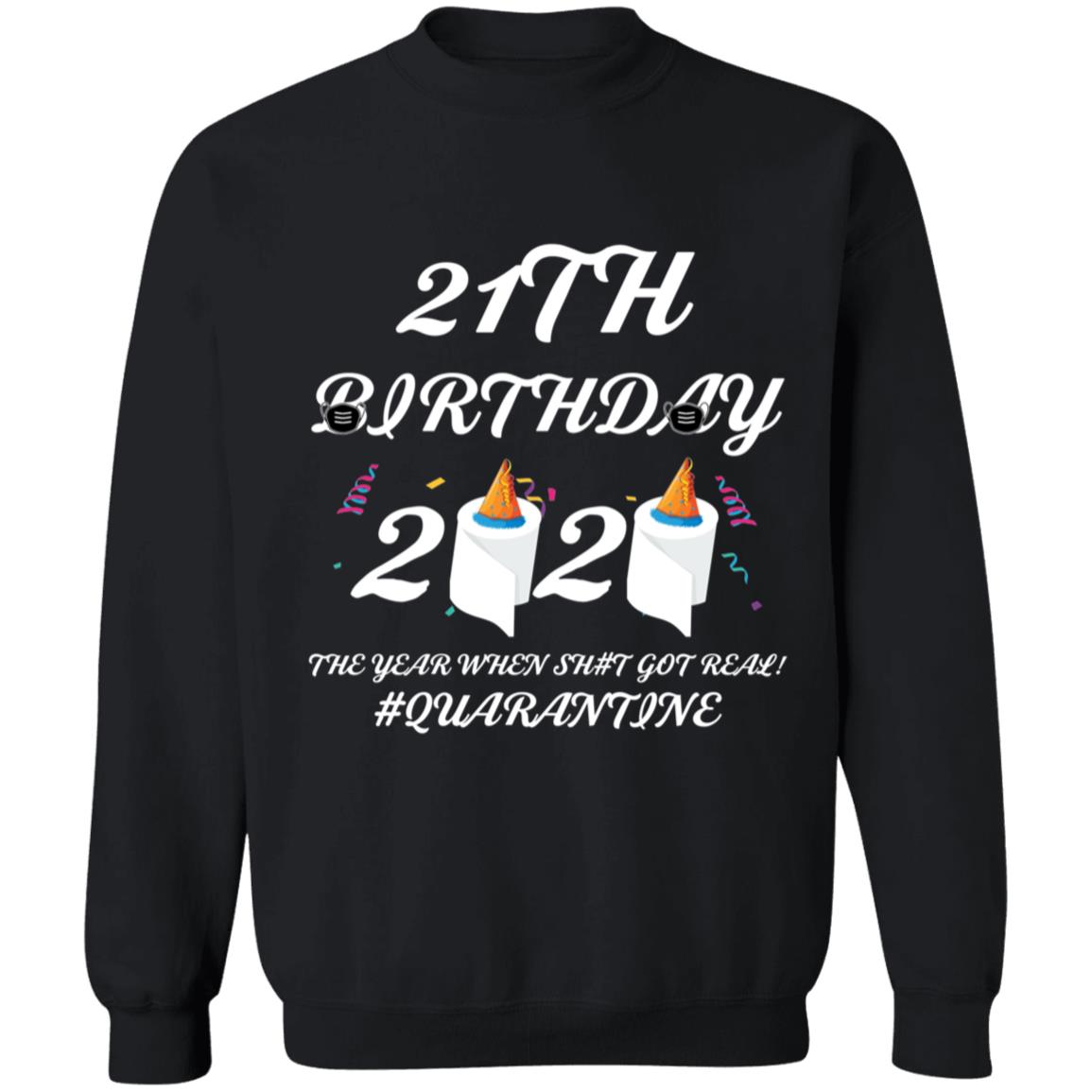 21 th Birthday The Year When Shit Got Real Quarantine-07 G180 Crewneck Pullover Sweatshirt  8 oz.