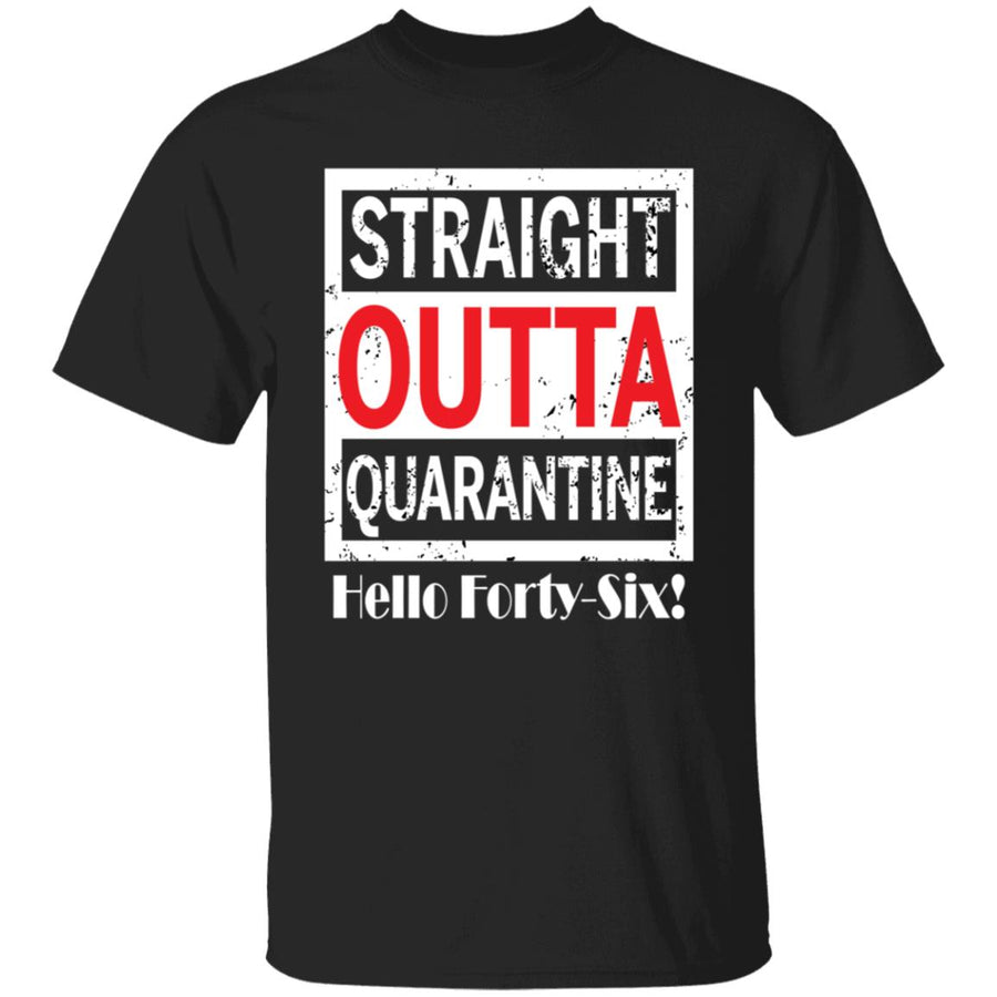 Straight outta quarantine hello Forty-Six-28 G500 5.3 oz. T-Shirt