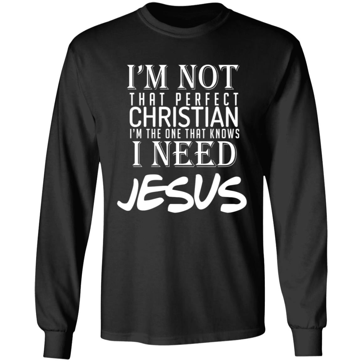 I'm not that perfect christian i'm the on that knows i need jesus G240 LS Ultra Cotton T-Shirt