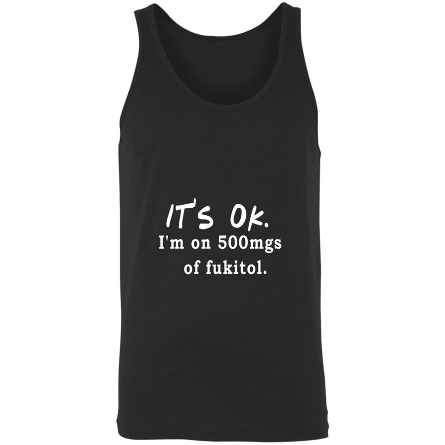 Its OK Im On 500mgs Of Fukitol 3480 Unisex Tank