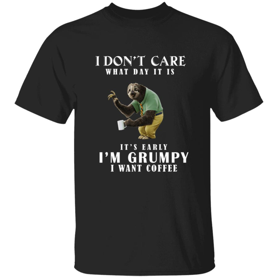 I don't care what day it is it's early i'm grumpy i want coffee G500 5.3 oz. T-Shirt