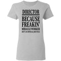 Director Because Freakin Miracle Worker Isn't An Official Job Title Director Because Freakin Miracle Worker Isn't an Official Job Title   T-Shirt