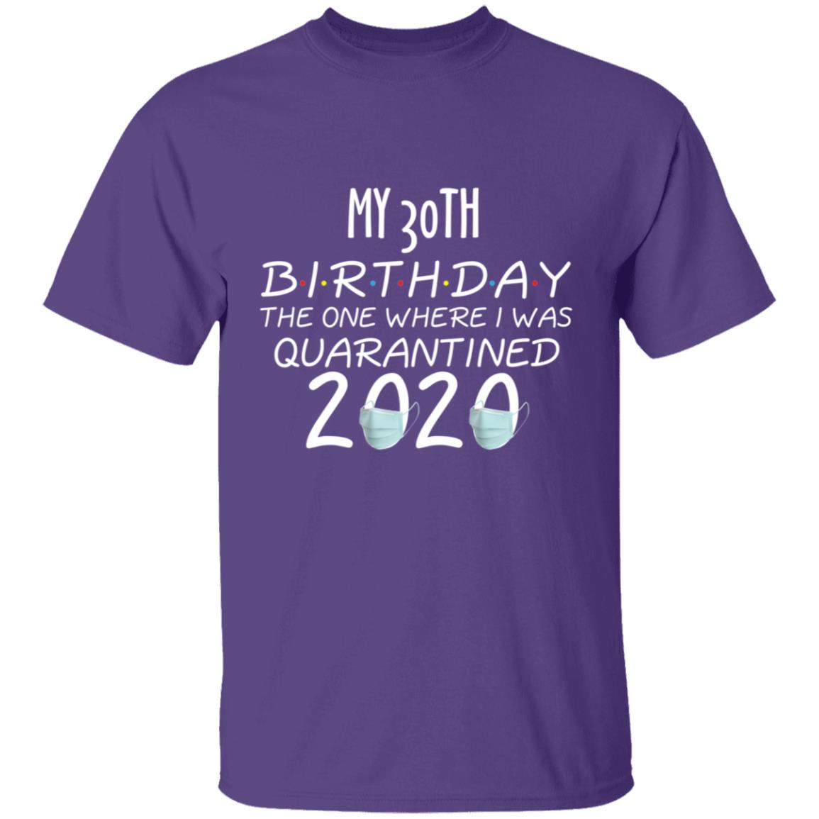my 30th birthday the one where one where i was quarantine 2020-13 G500 5.3 oz. T-Shirt