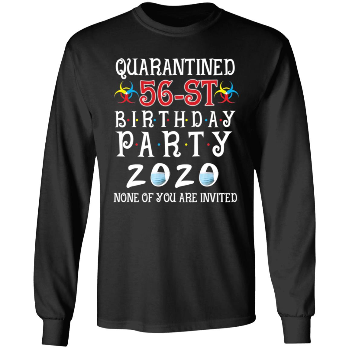 Quarantined 56th brithday party 2020 none of you are invited-40 G240 LS Ultra Cotton T-Shirt