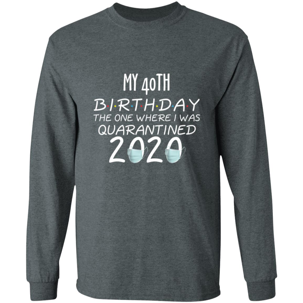 my 40th birthday the one where one where i was quarantine 2020-01 G240 LS Ultra Cotton T-Shirt