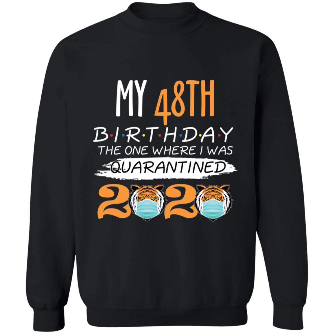 My 48th Birthday The One Where I was Quarantined Tiger King Birthday-32 G180 Crewneck Pullover Sweatshirt  8 oz.