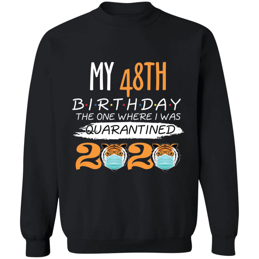 My 48th Birthday The One Where I was Quarantined Tiger King Birthday-32 G180 Crewneck Pullover Sweatshirt  8 oz.