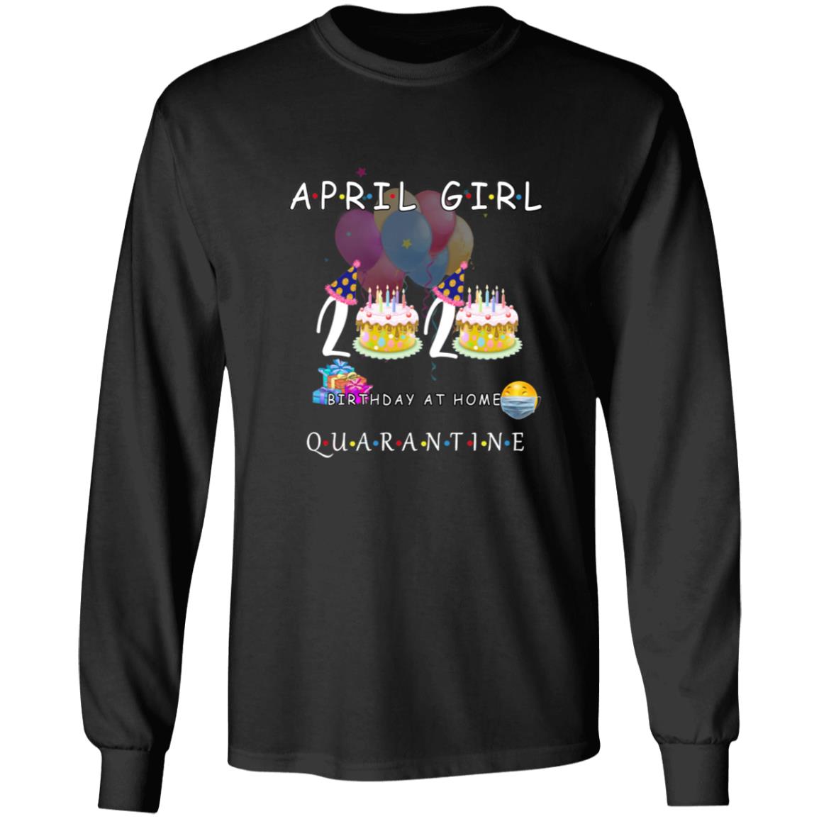 April girl 2020 birthday at home quarantine G240 LS Ultra Cotton T-Shirt