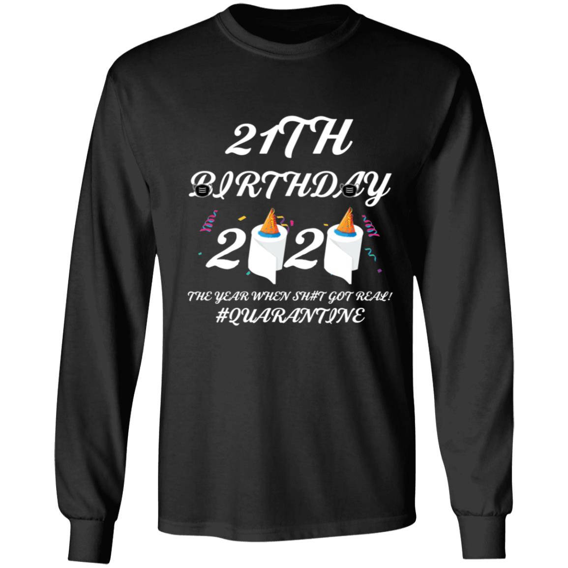 21 th Birthday The Year When Shit Got Real Quarantine-07 G240 LS Ultra Cotton T-Shirt