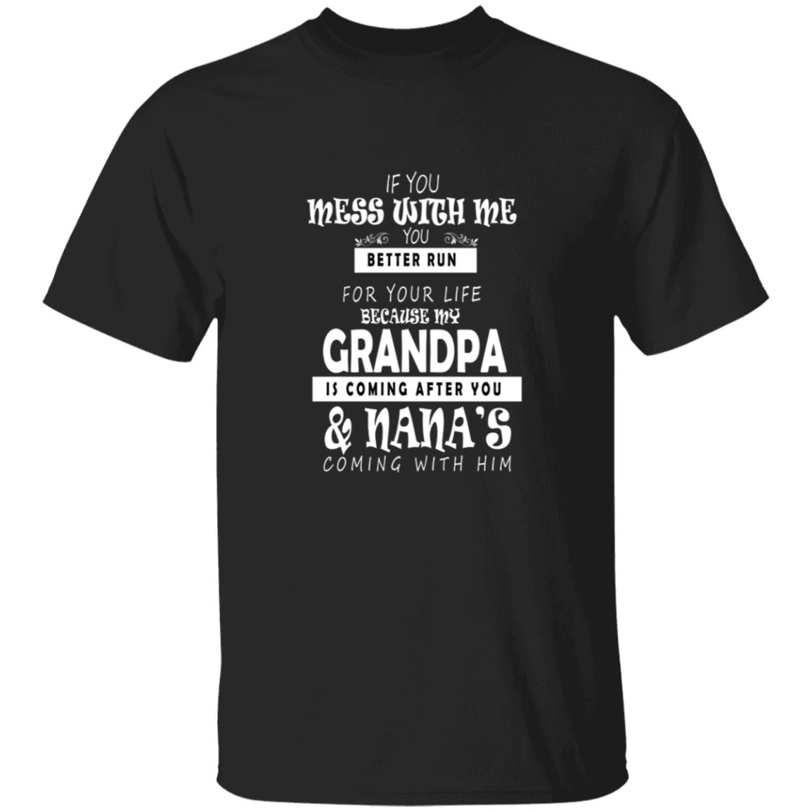 If you mess with me you better run for your life because my grandpa G500 5.3 oz. T-Shirt