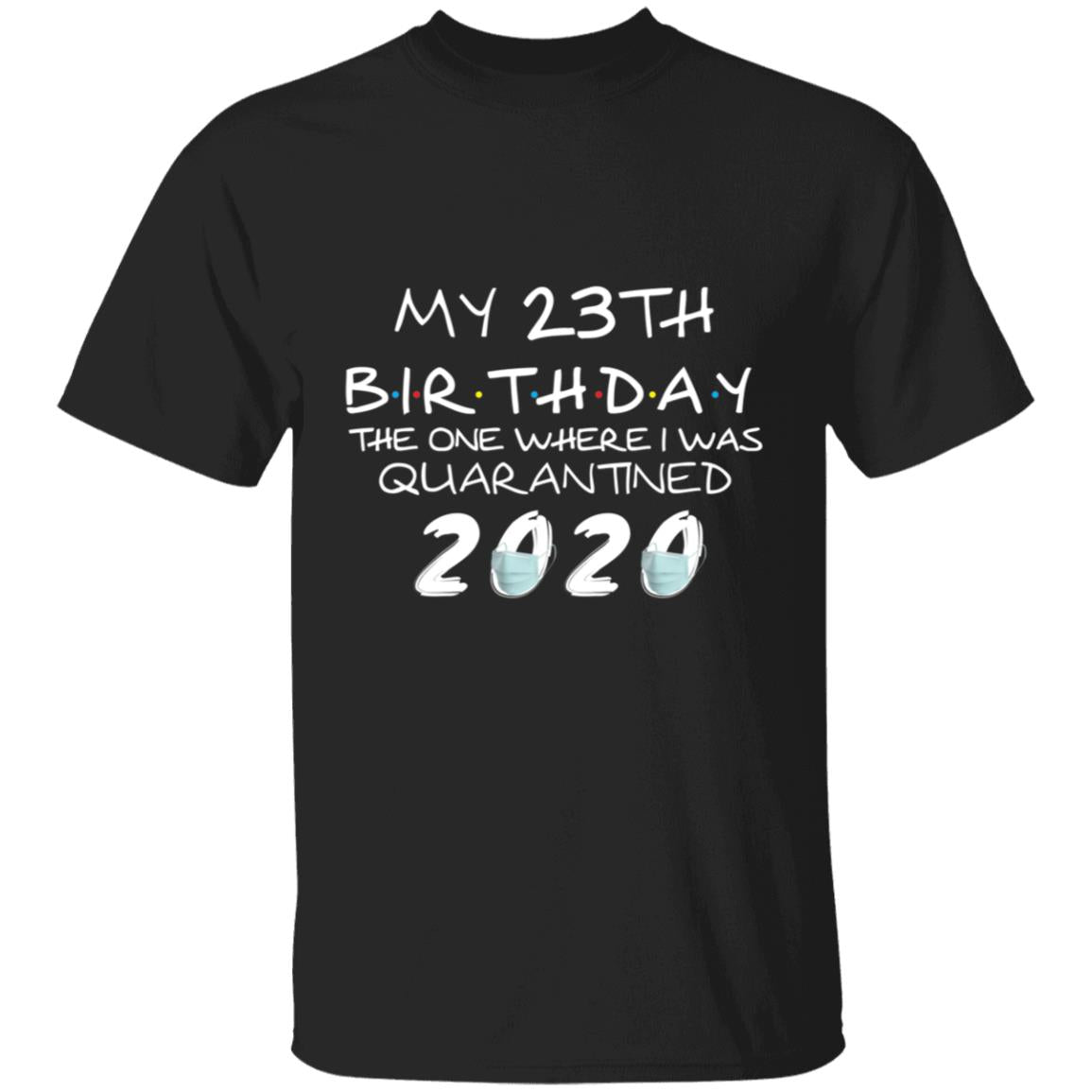My 23th Birthday The One Where I Was Quarantined 2020-06 G500 5.3 oz. T-Shirt