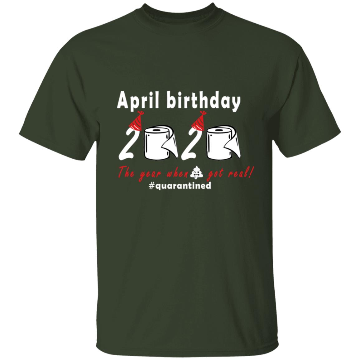 April Birthday 2020 The Year When Shit Got Real G500 5.3 oz. T-Shirt