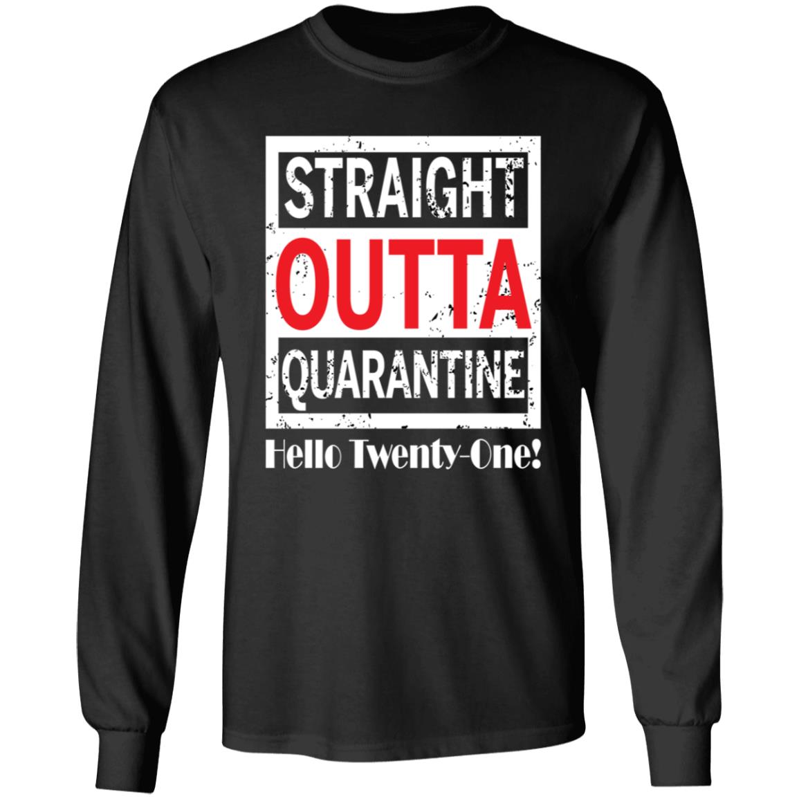 Straight outta quarantine hello Twenty-One-04 G240 LS Ultra Cotton T-Shirt