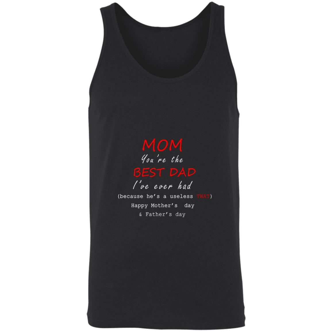 Mom you're the best dad i've ever had beause he's a useless twat happy mother's day and father's day 3480 Unisex Tank