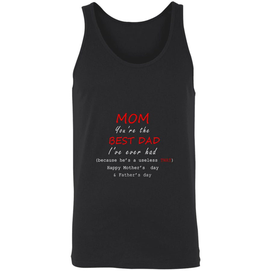 Mom you're the best dad i've ever had beause he's a useless twat happy mother's day and father's day 3480 Unisex Tank