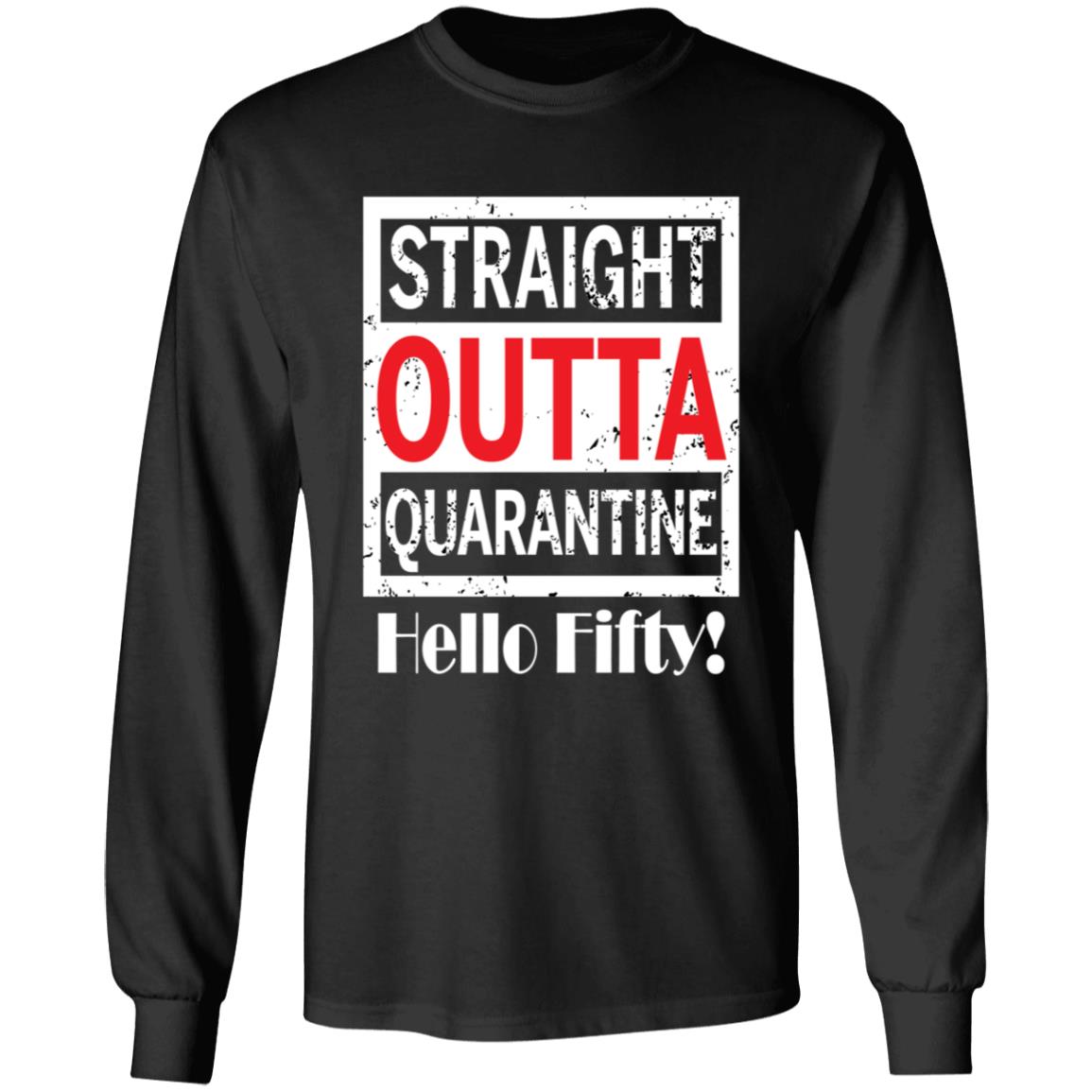 Straight outta quarantine hello Fifty-32 G240 LS Ultra Cotton T-Shirt
