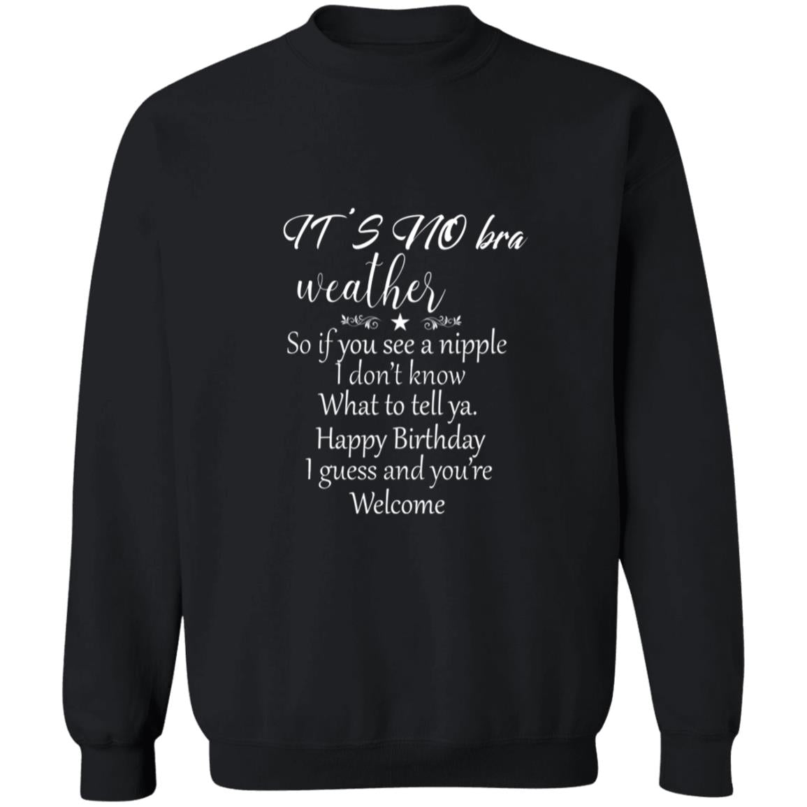 It s no bra weather so if you see a nipple i don't know what to tell ya G180 Crewneck Pullover Sweatshirt  8 oz.