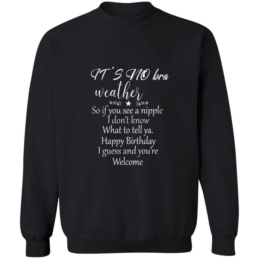 It s no bra weather so if you see a nipple i don't know what to tell ya G180 Crewneck Pullover Sweatshirt  8 oz.